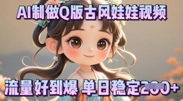 利用AI制做Q版古风娃娃视频,只需三步新手也能做出流量好到爆-轻创终点站