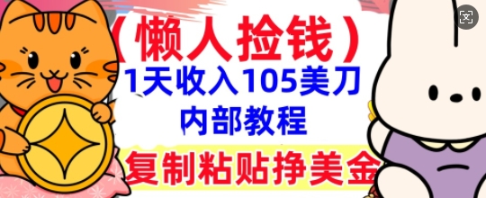 复制粘贴挣美刀,1天收入105刀,小白专属,0门槛, 懒人捡钱,被动收入-轻创终点站
